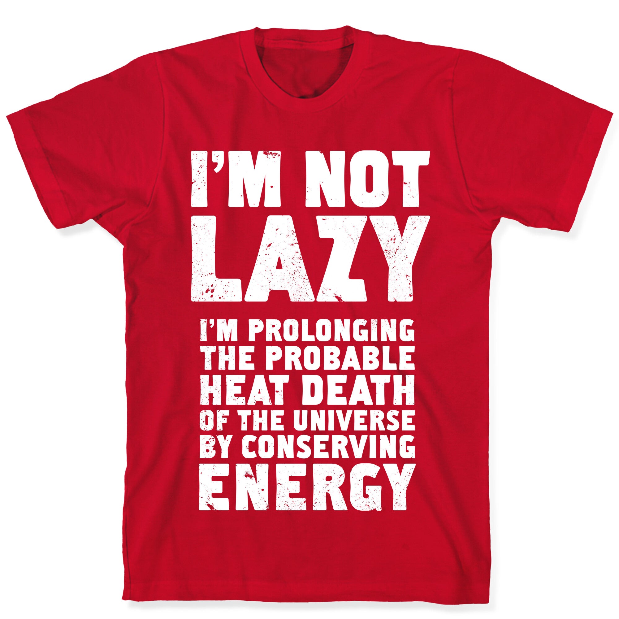 I'm Not Lazy I'm Prolonging the Probable Heat Death of the Universe T-Shirt